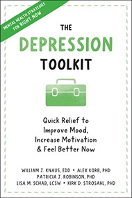 The Depression Toolkit (Quick Relief to Improve Mood, Increase Motivation, and Feel Better Now) by William J. Knaus, Alex Korb, Patricia J. Robinson, Lisa M. Schab, Kirk D. Strosahl, 9781648480065