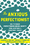 The Anxious Perfectionist (How to Manage Perfectionism-Driven Anxiety Using Acceptance and Commitment Therapy) by Clarissa W. Ong, Michael P. Twohig, Randy O. Frost, 9781684038459
