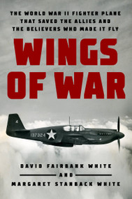 Wings of War (The World War II Fighter Plane that Saved the Allies and the Believers Who Made It Fly) by David Fairbank White, Margaret Stanback White, 9781524746322