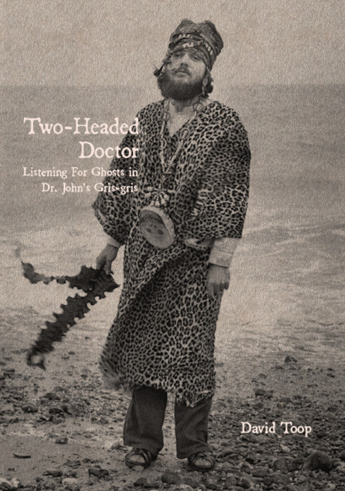 Two-Headed Doctor (Listening For Ghosts in Dr. Johns Gris-Gris) by David Toop, 9781913689605