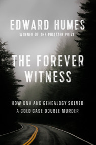 The Forever Witness (How DNA and Genealogy Solved a Cold Case Double Murder) by Edward Humes, 9781524746278