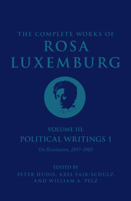 The Complete Works of Rosa Luxemburg Volume III (Political Writings 1. On Revolution: 1897-1905) by Rosa Luxemburg, Peter Hudis, 9781786635341