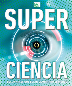 Super ciencia (Super Science Encyclopedia) (Los avances que están cambiando el mundo) (Spanish Edition) by DK, 9780744064537