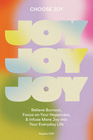 Choose Joy (Relieve Burnout, Focus on Your Happiness, and Infuse More Joy into Your EverydayLife) by Sophie Cliff, Blue Star Press, 9781950968770