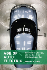 Age of Auto Electric (Environment, Energy, and the Quest for the Sustainable Car) by Matthew N. Eisler, 9780262544573