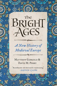 The Bright Ages (A New History of Medieval Europe) - 9780062980908 by Matthew Gabriele, David M. Perry, 9780062980908