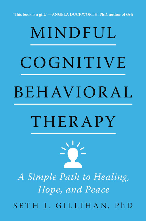 Mindful Cognitive Behavioral Therapy (A Simple Path to Healing, Hope, and Peace) by Seth J. Gillihan, 9780063075719