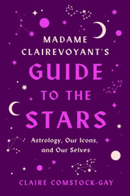 Madame Clairevoyant's Guide to the Stars (Astrology, Our Icons, and Our Selves) - 9780063264472 by Claire Comstock-Gay, 9780063264472