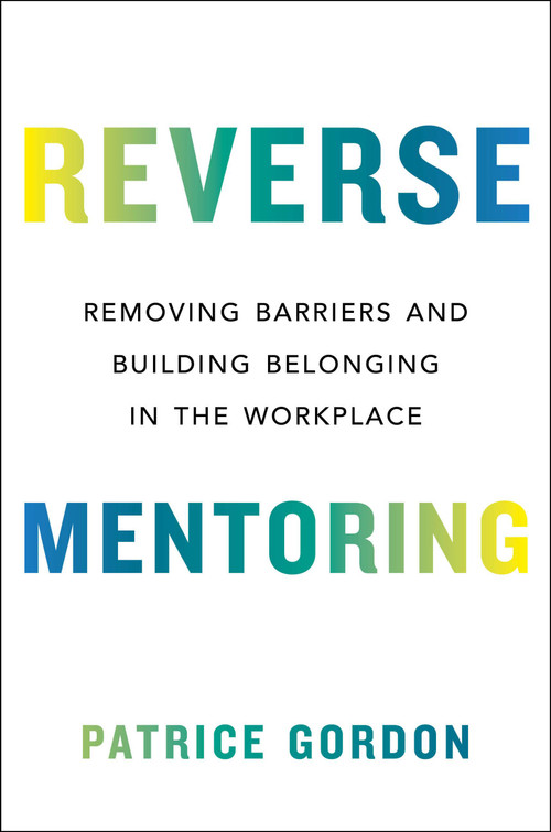 Reverse Mentoring (Removing Barriers and Building Belonging in the Workplace) by Patrice Gordon, 9780306829611