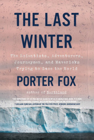 The Last Winter (The Scientists, Adventurers, Journeymen, and Mavericks Trying to Save the World) - 9780316460903 by Porter Fox