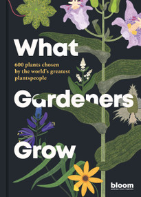 What Gardeners Grow (Bloom Gardener's Guide: 600 plants chosen by the world's greatest plantspeople) by Bloom, Melanie Gandyra, 9780711272903