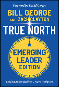 True North, Emerging Leader Edition (Leading Authentically in Today's Workplace) by Bill George, Zach Clayton, David Gergen, 9781119886105