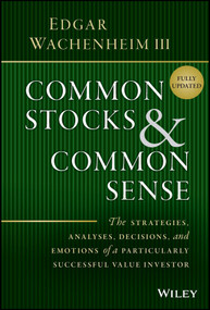 Common Stocks and Common Sense (The Strategies, Analyses, Decisions, and Emotions of a Particularly Successful Value Investor) - 9781119913245 by Edgar Wachenheim, III, 9781119913245