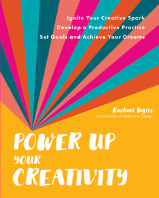 Power Up Your Creativity (Ignite Your Creative Spark - Develop a Productive Practice - Set Goals and Achieve Your Dreams) by Rachael Taylor, 9780760376942