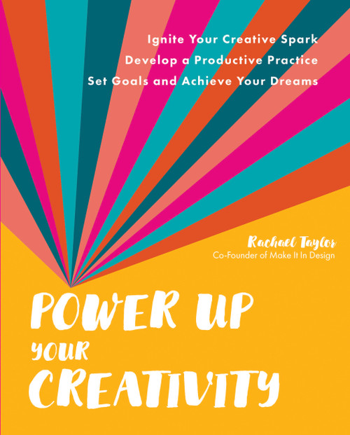 Power Up Your Creativity (Ignite Your Creative Spark - Develop a Productive Practice - Set Goals and Achieve Your Dreams) by Rachael Taylor, 9780760376942