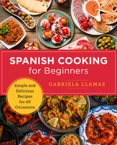 Spanish Cooking for Beginners (Simple and Delicious Recipes for All Occasions) by Gabriela Llamas, 9780760379585