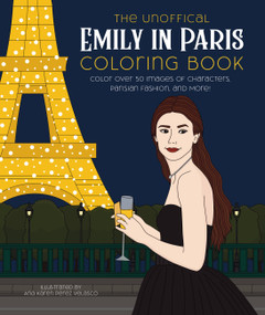 The Unofficial Emily in Paris Coloring Book (Color over 50 Images of Characters, Parisian Fashion, and More!) by Ana Karen Pérez Velasco, 9780760379820