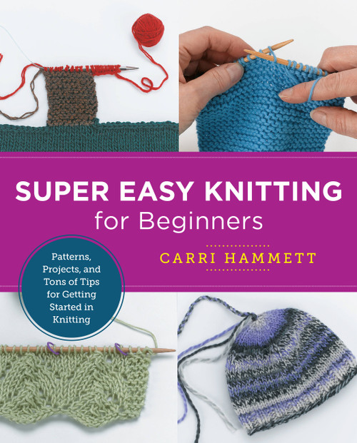 Super Easy Knitting for Beginners (Patterns, Projects, and Tons of Tips for Getting Started in Knitting) by Carri Hammett, 9780760379875