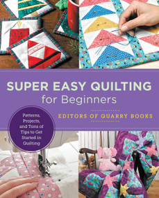 Super Easy Quilting for Beginners (Patterns, Projects, and Tons of Tips to Get Started in Quilting) by Editors of Quarry Books, 9780760379912