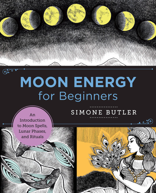 Moon Energy for Beginners (An Introduction to Moon Spells, Lunar Phases, and Rituals) by Simone Butler, 9780760380130