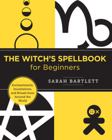 The Witch's Spellbook for Beginners (Enchantments, Incantations, and Rituals from Around the World) by Sarah Bartlett, 9780760380154