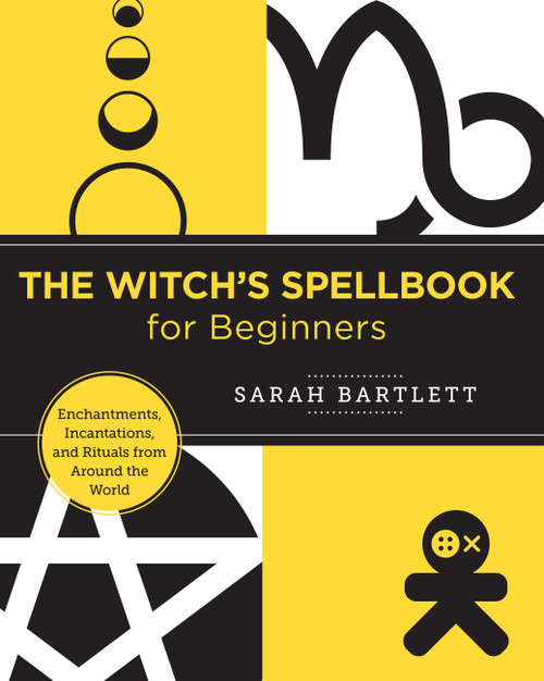 The Witch's Spellbook for Beginners (Enchantments, Incantations, and Rituals from Around the World) by Sarah Bartlett, 9780760380154