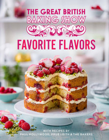Great British Baking Show: Favorite Flavors by Paul Hollywood, Prue Leith, The Bake Off Team, 9781408727010