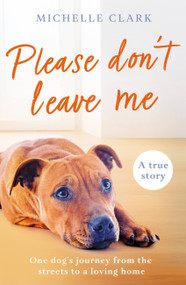 Please Don't Leave Me (The heartbreaking journey of one man and his dog) by Michelle Clark, 9781409195450
