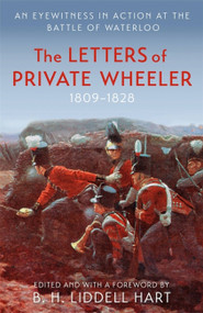 The Letters of Private Wheeler (An eyewitness in action at the Battle of Waterloo) by B.H. Liddell Hart, 9781474626385