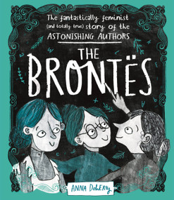 The Brontës (The Fantastically Feminist (and Totally True) Story of the Astonishing Authors) - 9781526361073 by Anna Doherty, 9781526361073
