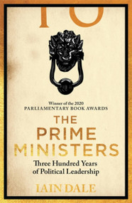 The Prime Ministers (55 Leaders, 55 Authors, 300 Years of History) - 9781529312164 by Iain Dale, 9781529312164