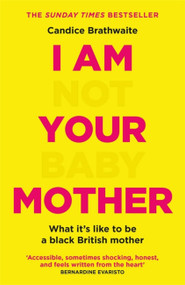 I Am Not Your Baby Mother by Candice Brathwaite, 9781529406283