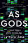 As Gods (A Moral History of the Genetic Age) by Matthew Cobb, 9781541602854