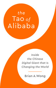 The Tao of Alibaba (Inside the Chinese Digital Giant That Is Changing the World) by Brian A Wong, 9781541701656
