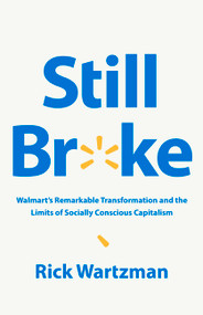 Still Broke (Walmart's Remarkable Transformation and the Limits of Socially Conscious Capitalism) by Rick Wartzman, 9781541757998