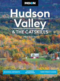 Moon Hudson Valley & the Catskills (Seasonal Getaways, Outdoor Recreation, Farm-Fresh Cuisine) by Nikki Goth Itoi, 9781640496095