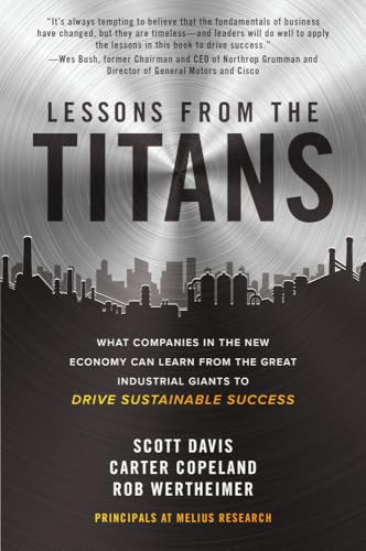 Lessons from the Titans: What Companies in the New Economy Can Learn from the Great Industrial Giants to Drive Sustainable Success by Scott Davis, Rob Wertheimer, Carter Copeland, 9781260468397