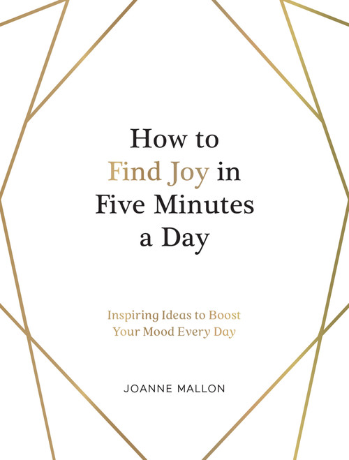 How to Find Joy in Five Minutes a Day (Inspiring Ideas to Boost Your Mood Every Day) by Joanne Mallon, 9781800071568