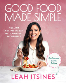 Good Food Made Simple (Healthy recipes to eat well and feel incredible) by Leah Itsines, 9781911668497