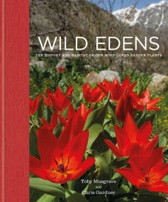 Wild Edens (The history and habitat of our most-loved garden plants) by Chris Gardner, Toby Musgrave, 9781914239250