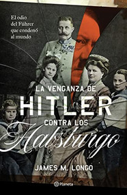 La venganza de Hitler contra los Habsburgo (Spanish Edition) by James M. Longo, 9786070782893