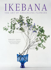 Ikebana: The Art of Arranging Flowers by Shozo Sato, Kasen Yoshimura, 9784805312667