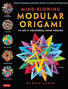 Mind-Blowing Modular Origami (The Art of Polyhedral Paper Folding: Use Origami Math to fold Complex, Innovative Geometric Origami Models) by Byriah Loper, 9784805313091