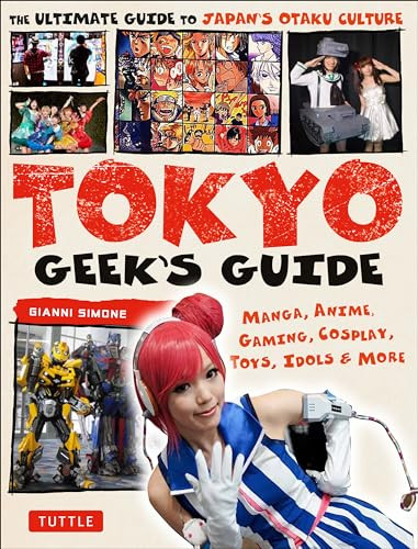 Tokyo Geek's Guide (Manga, Anime, Gaming, Cosplay, Toys, Idols & More - The Ultimate Guide to Japan's Otaku Culture) by Gianni Simone, 9784805313855