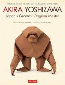 Akira Yoshizawa, Japan's Greatest Origami Master (Featuring over 60 Models and 1000 Diagrams by the Master) by Akira Yoshizawa, Robert J. Lang, Kiyo Yoshizawa, Kazuo Hamada, 9784805313930