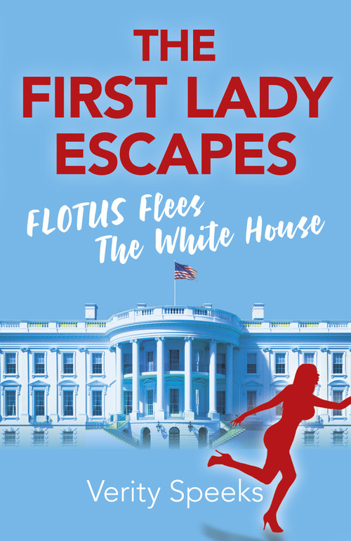 The First Lady Escapes (FLOTUS Flees The White House) by Verity Speeks, 9781789042085