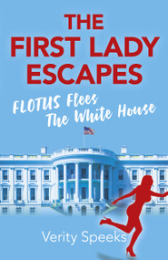 The First Lady Escapes (FLOTUS Flees The White House) by Verity Speeks, 9781789042085