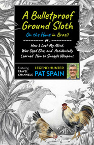 A Bulletproof Ground Sloth: On the Hunt in Brazil (or, How I Lost My Mind, Was Dyed Blue, and Accidentally Learned How to Smuggle Weapons) by Pat Spain, 9781789046526