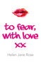 To Fear, With Love by Helen Jane Rose, 9781782795810