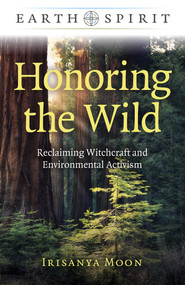 Honoring the Wild (Reclaiming Witchcraft and Environmental Activism) by Irisanya Moon, 9781789049619